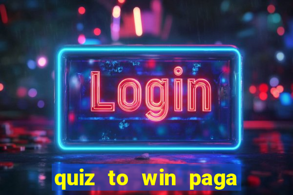 quiz to win paga mesmo quiz paga mesmo